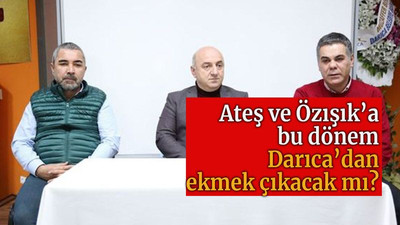 Ateş ve Özışık’a bu dönem Darıca’dan ekmek çıkacak mı?